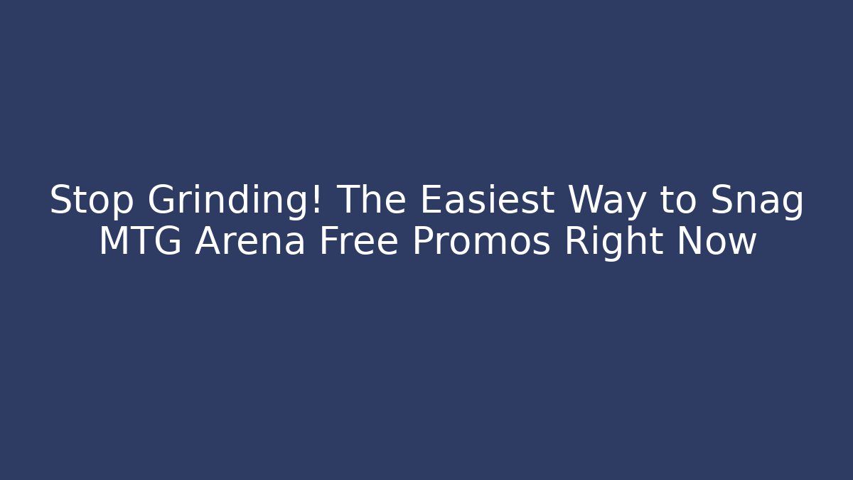 Stop Grinding! The Easiest Way to Snag MTG Arena Free Promos Right Now