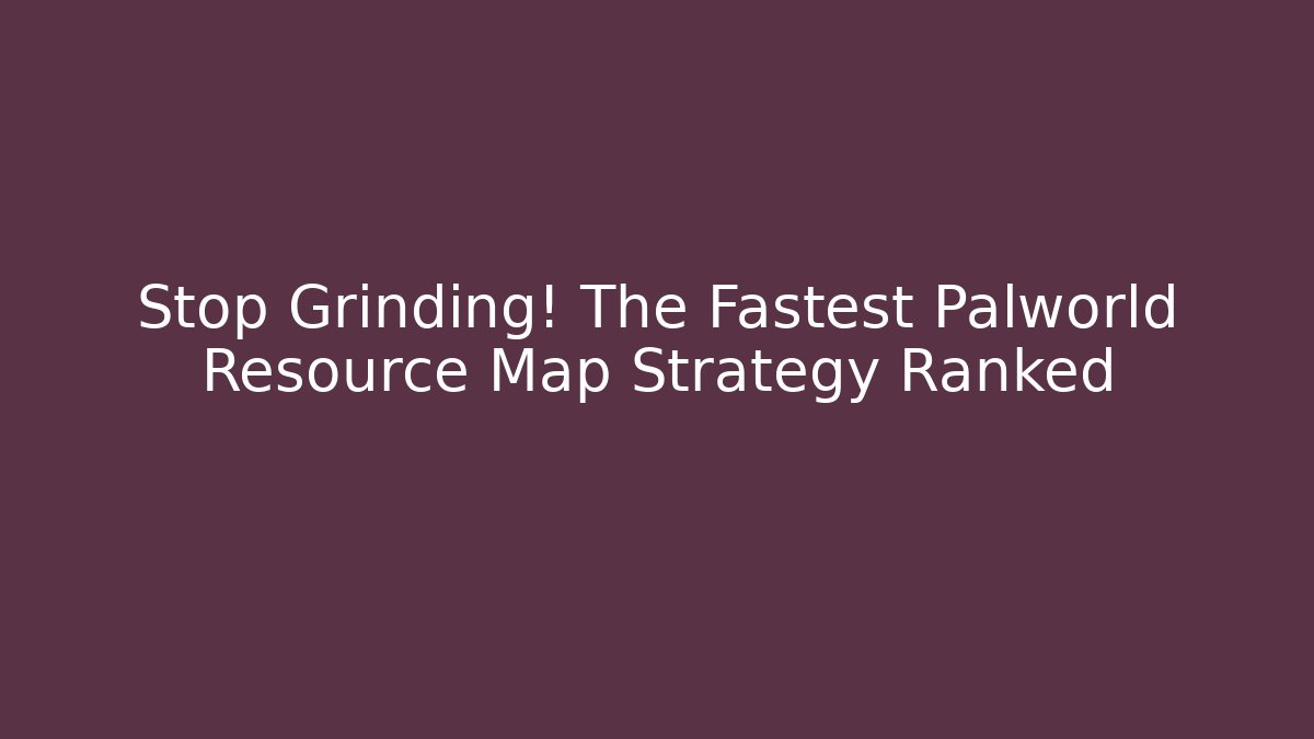Stop Grinding! The Fastest Palworld Resource Map Strategy Ranked