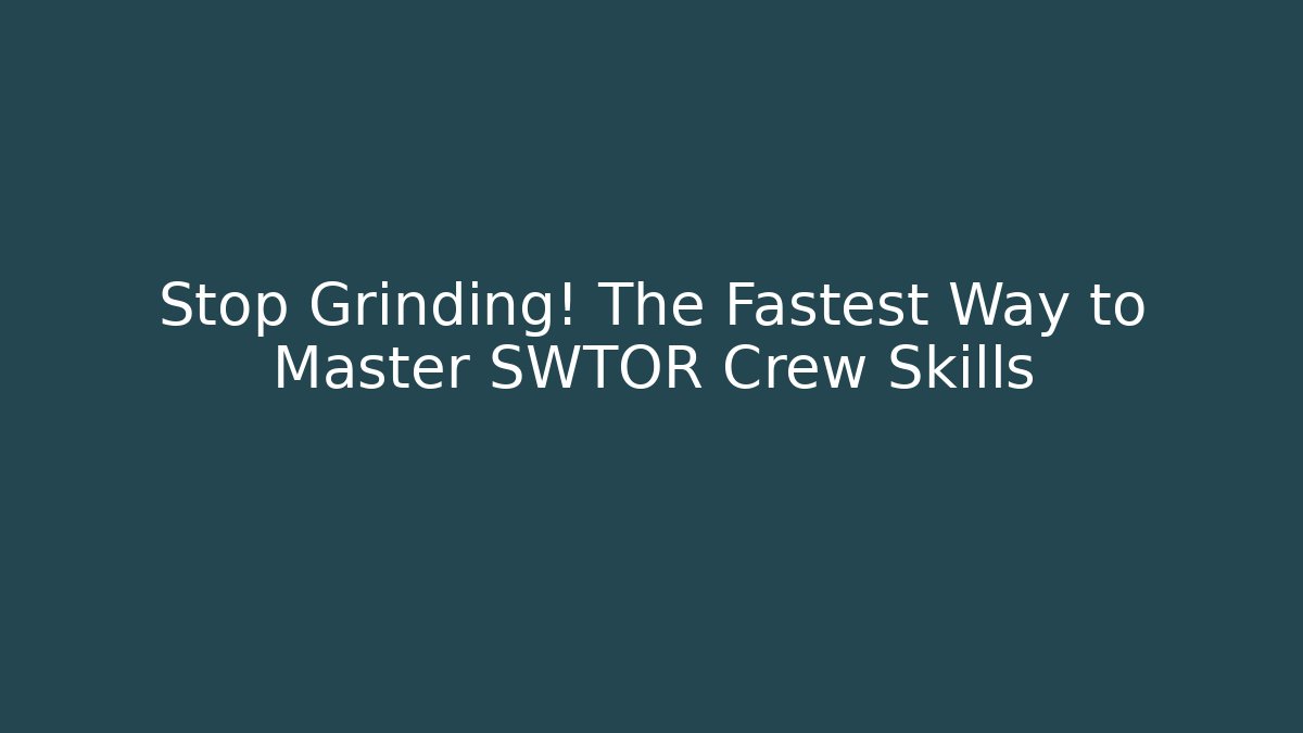 Stop Grinding! The Fastest Way to Master SWTOR Crew Skills