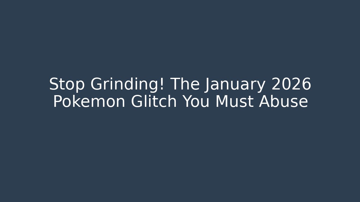 Stop Grinding! The January 2026 Pokémon Glitch You Must Abuse