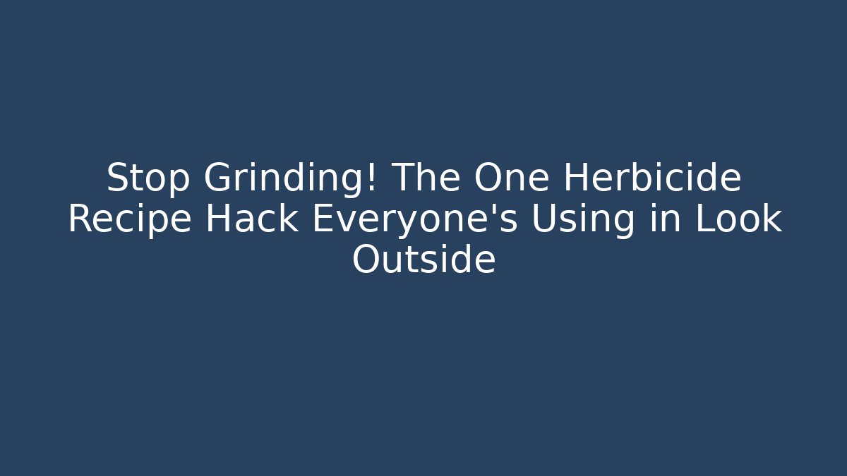 Stop Grinding! The One Herbicide Recipe Hack Everyone's Using in Look Outside