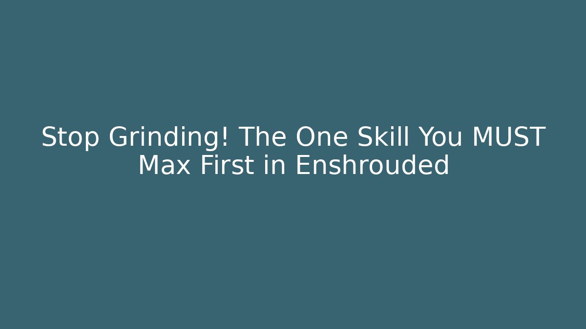Stop Grinding! The One Skill You MUST Max First in Enshrouded