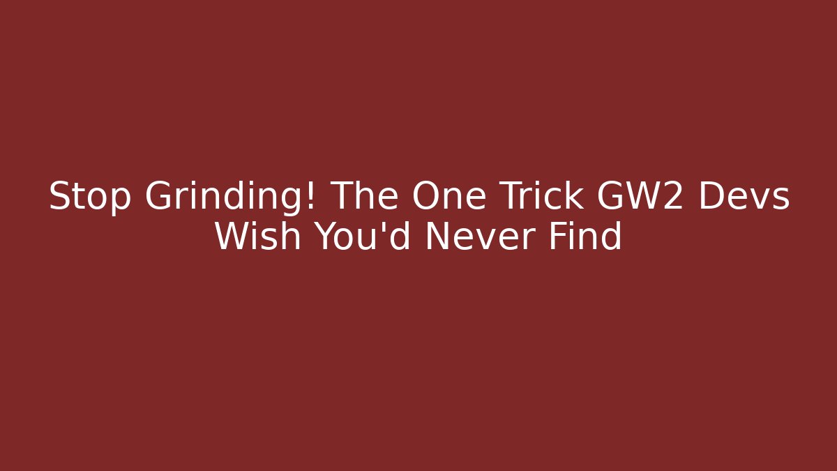 Stop Grinding! The One Trick GW2 Devs Wish You’d Never Find