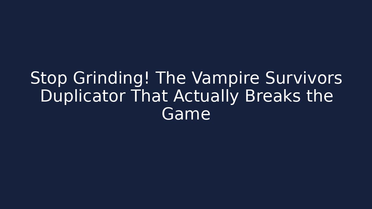 Stop Grinding! The Vampire Survivors Duplicator That Actually Breaks the Game
