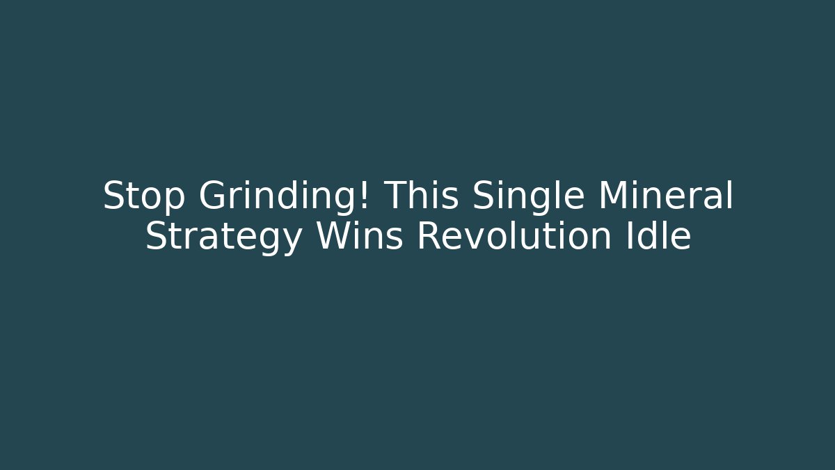 Stop Grinding! This Single Mineral Strategy Wins Revolution Idle