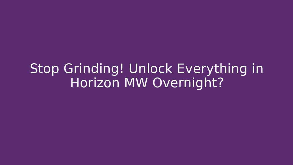 Stop Grinding! Unlock Everything in Horizon MW Overnight?