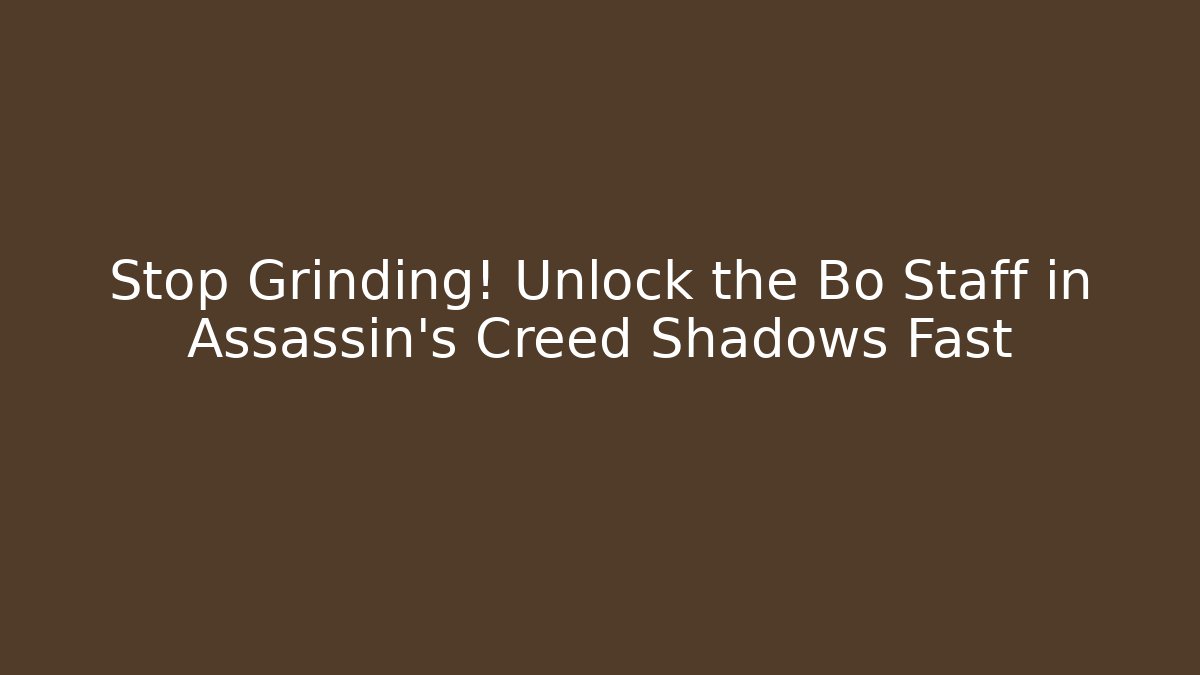 Stop Grinding! Unlock the Bo Staff in Assassin's Creed Shadows Fast
