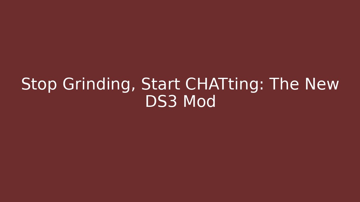 Stop Grinding, Start CHATting: The New DS3 Mod