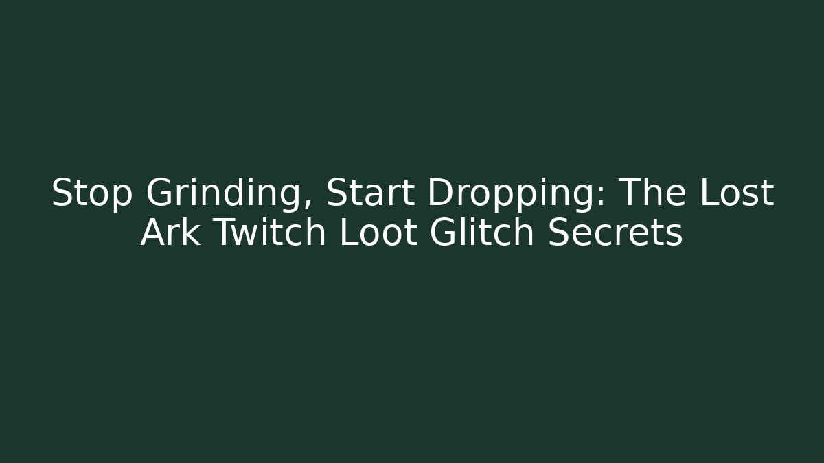 Stop Grinding, Start Dropping: The Lost Ark Twitch Loot Glitch Secrets