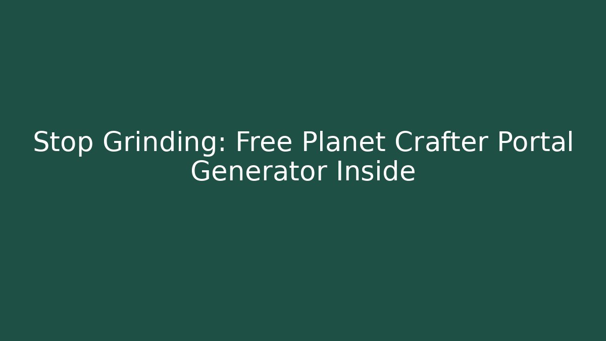 Stop Grinding: Free Planet Crafter Portal Generator Inside