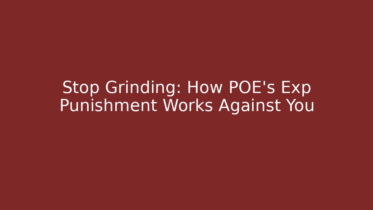 Stop Grinding: How POE's Exp Punishment Works Against You