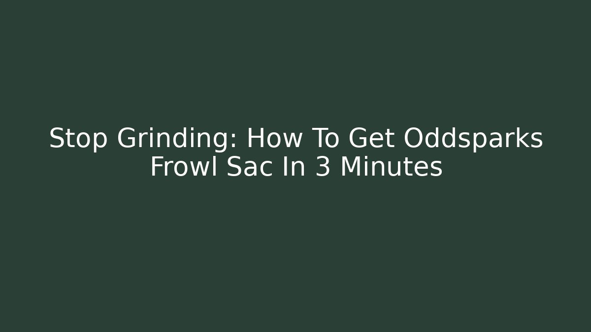 Stop Grinding: How To Get Oddsparks Frowl Sac In 3 Minutes