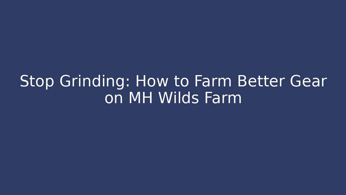 Stop Grinding: How to Farm Better Gear on MH Wilds Farm