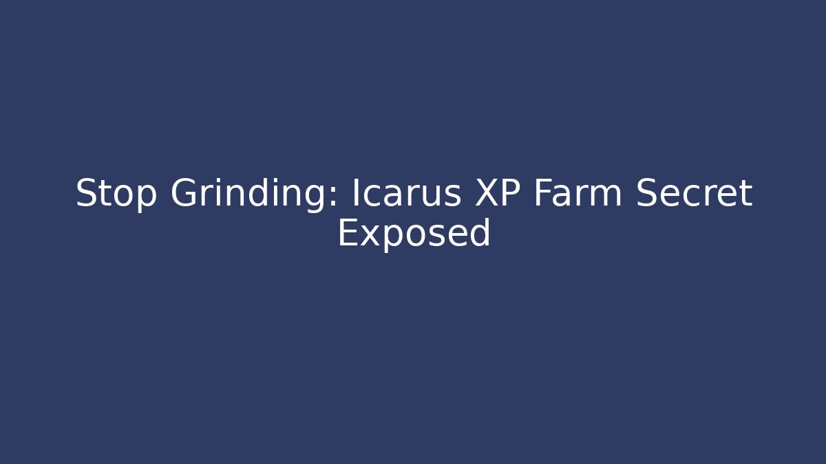 Stop Grinding: Icarus XP Farm Secret Exposed