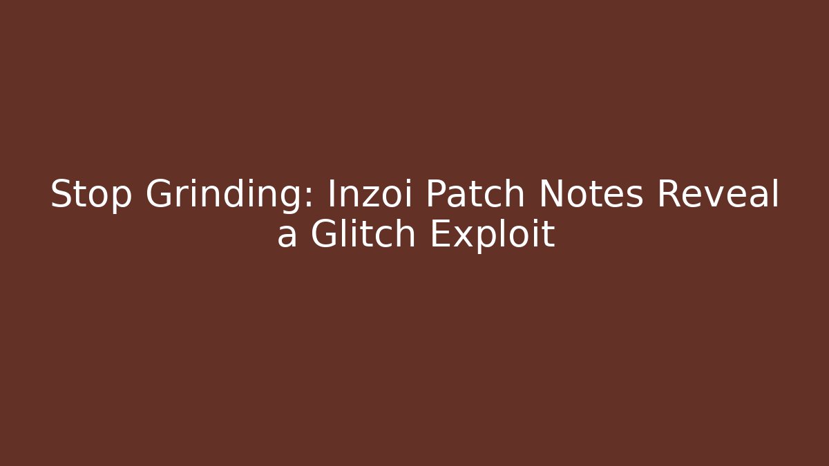Stop Grinding: Inzoi Patch Notes Reveal a Glitch Exploit