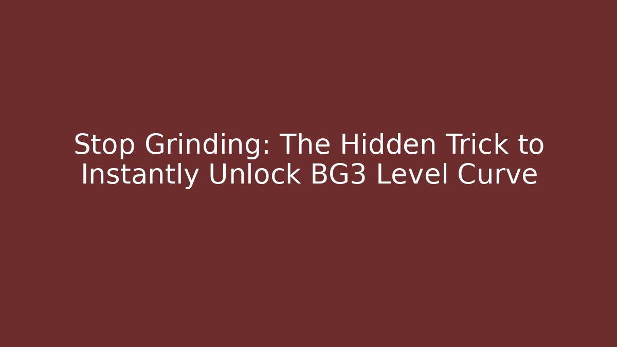 Stop Grinding: The Hidden Trick to Instantly Unlock BG3 Level Curve