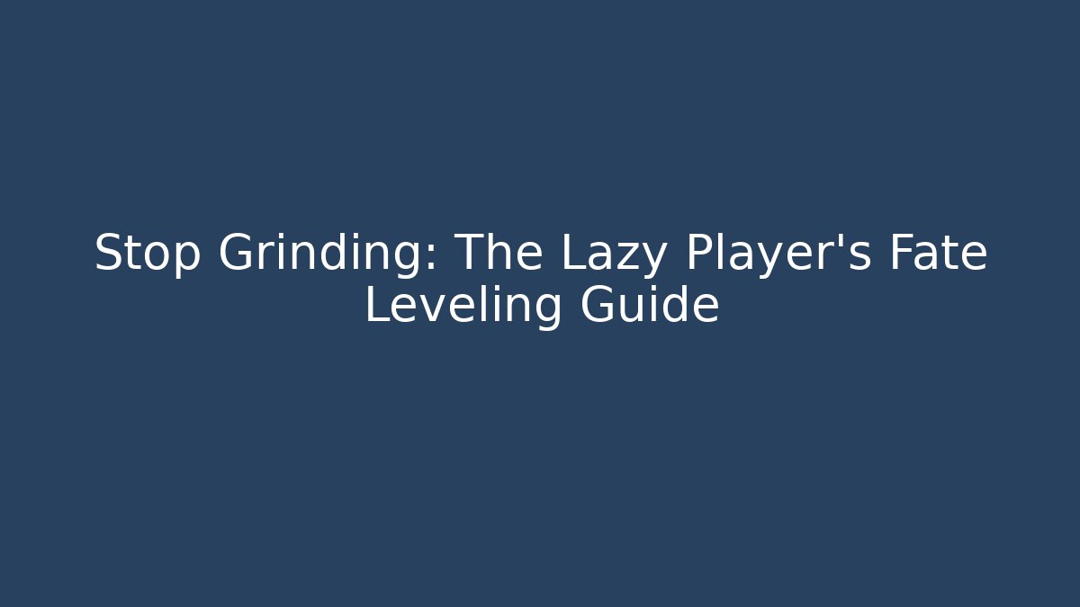 Stop Grinding: The Lazy Player's Fate Leveling Guide