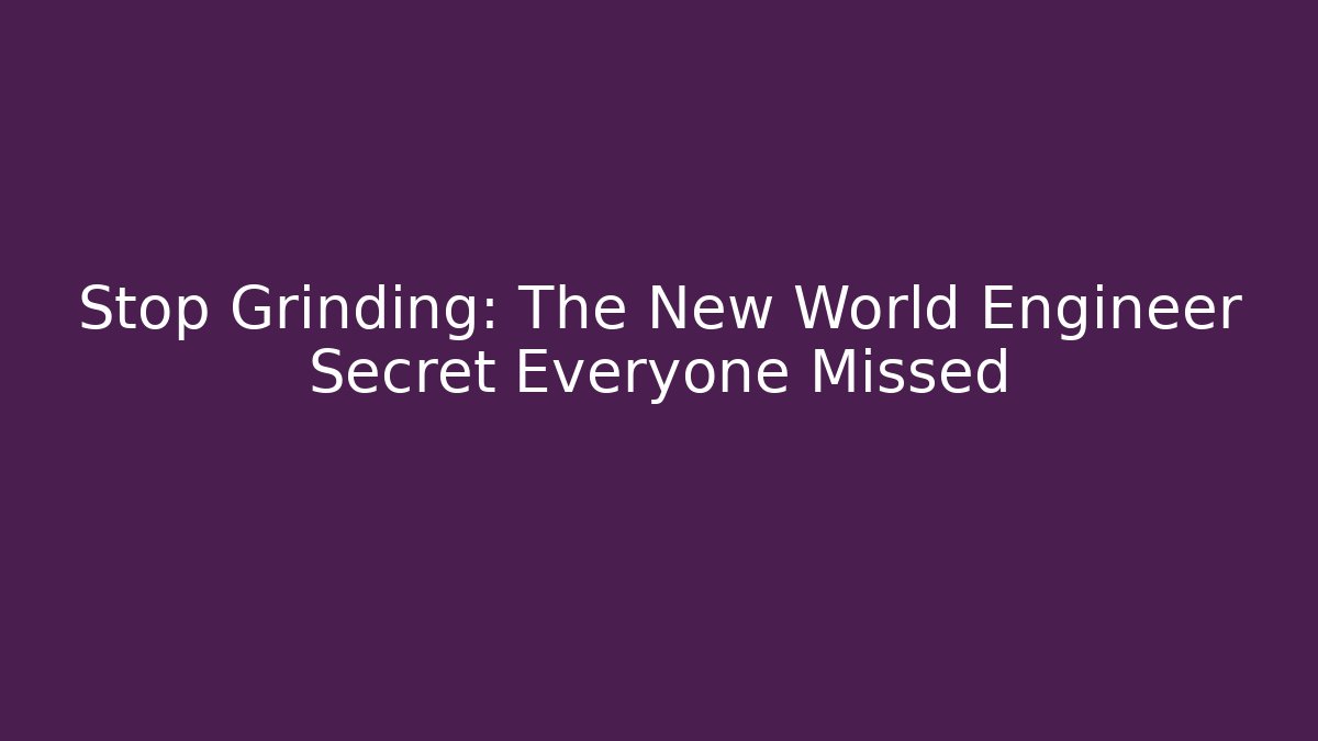Stop Grinding: The New World Engineer Secret Everyone Missed