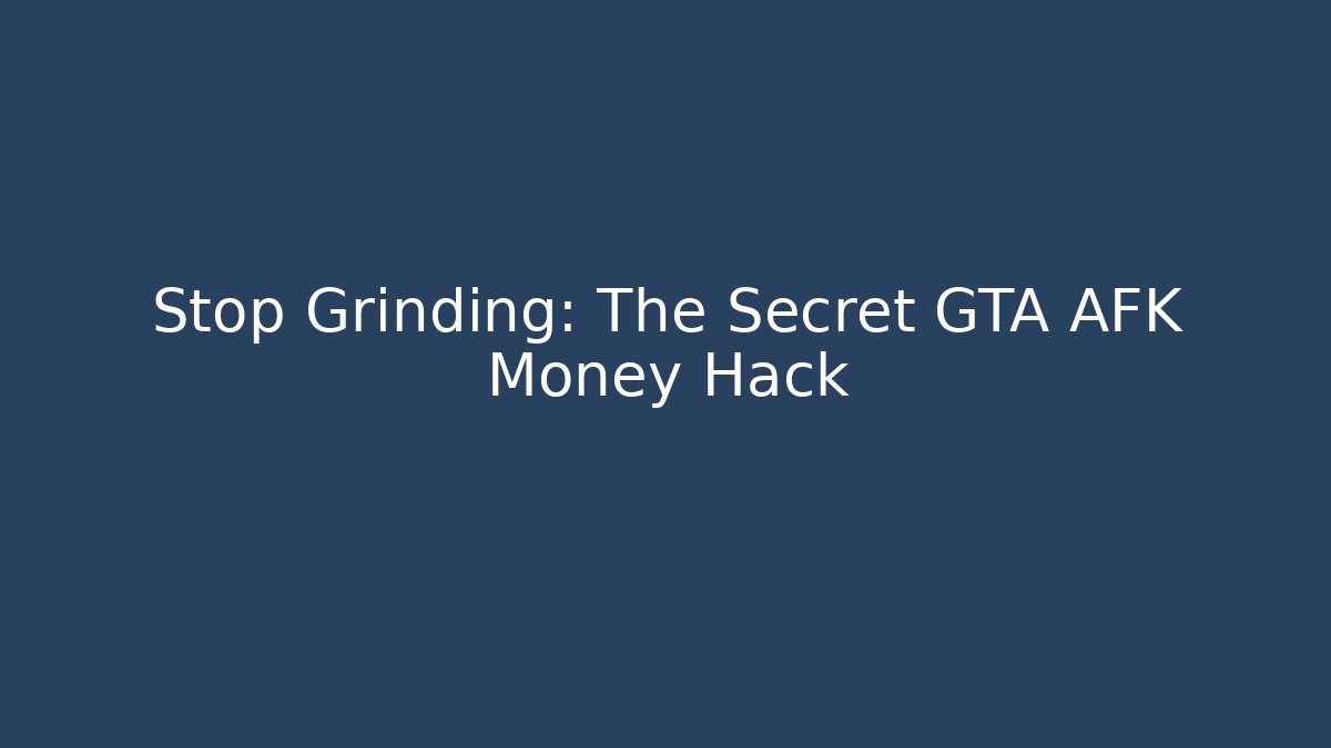 Stop Grinding: The Secret GTA AFK Money Hack