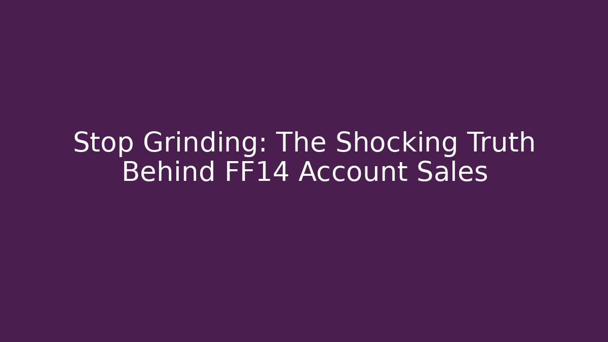 Stop Grinding: The Shocking Truth Behind FF14 Account Sales