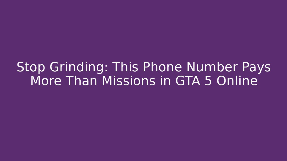 Stop Grinding: This Phone Number Pays More Than Missions in GTA 5 Online