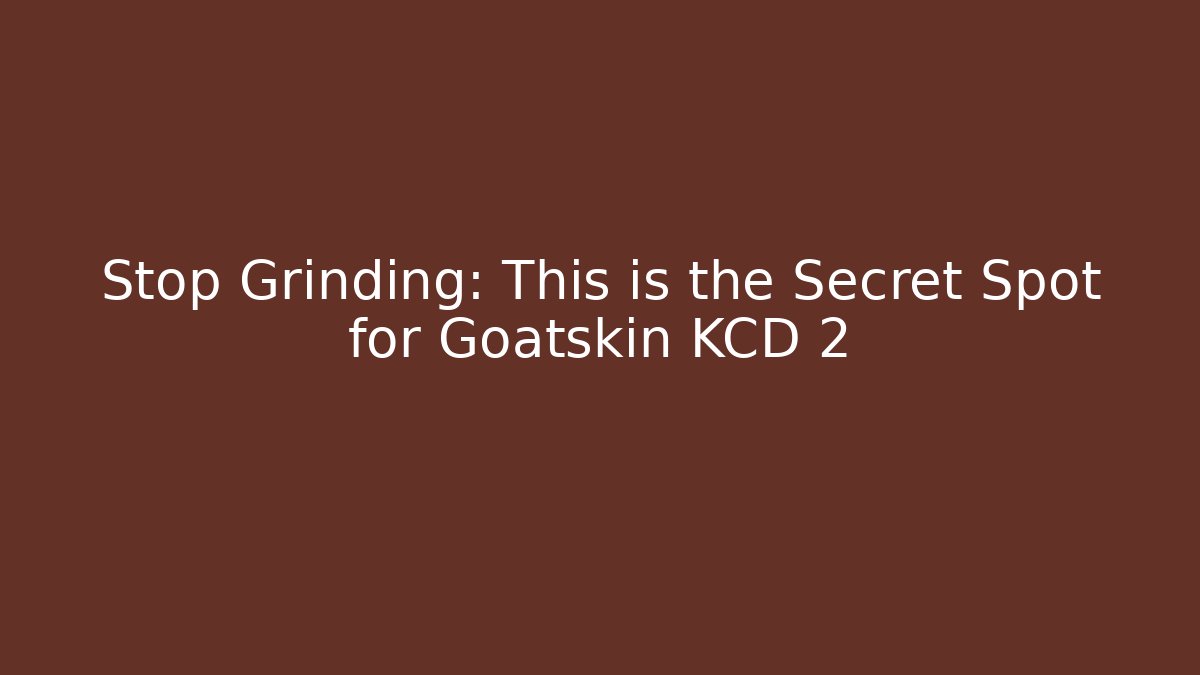 Stop Grinding: This is the Secret Spot for Goatskin KCD 2