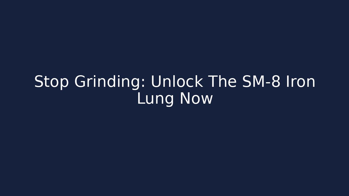 Stop Grinding: Unlock The SM-8 Iron Lung Now