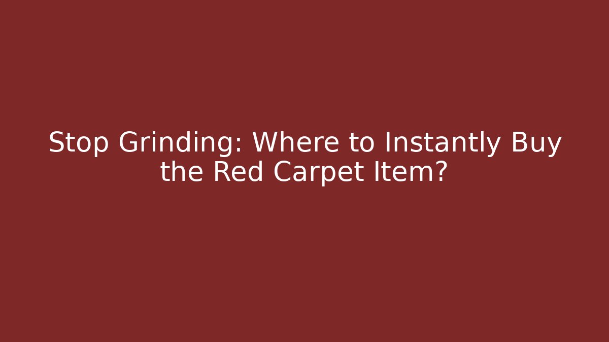 Stop Grinding: Where to Instantly Buy the Red Carpet Item? - Critter Realm