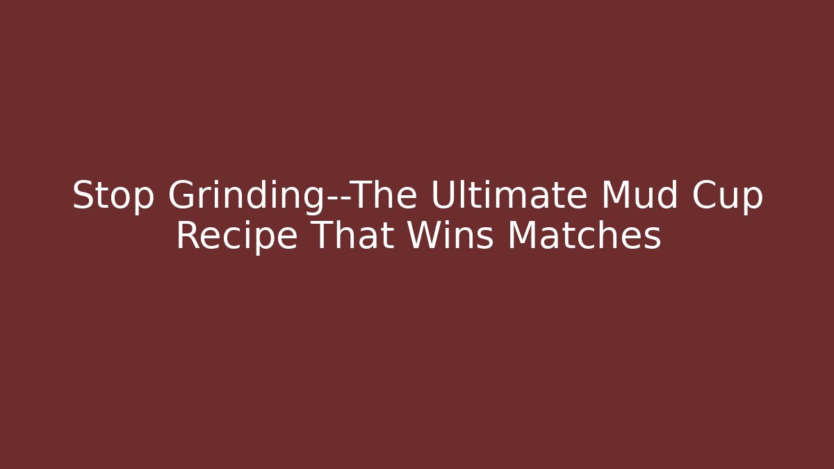 Stop Grinding—The Ultimate Mud Cup Recipe That Wins Matches