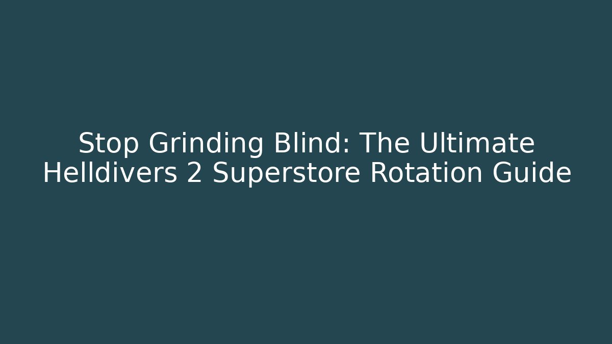 Stop Grinding Blind: The Ultimate Helldivers 2 Superstore Rotation Guide