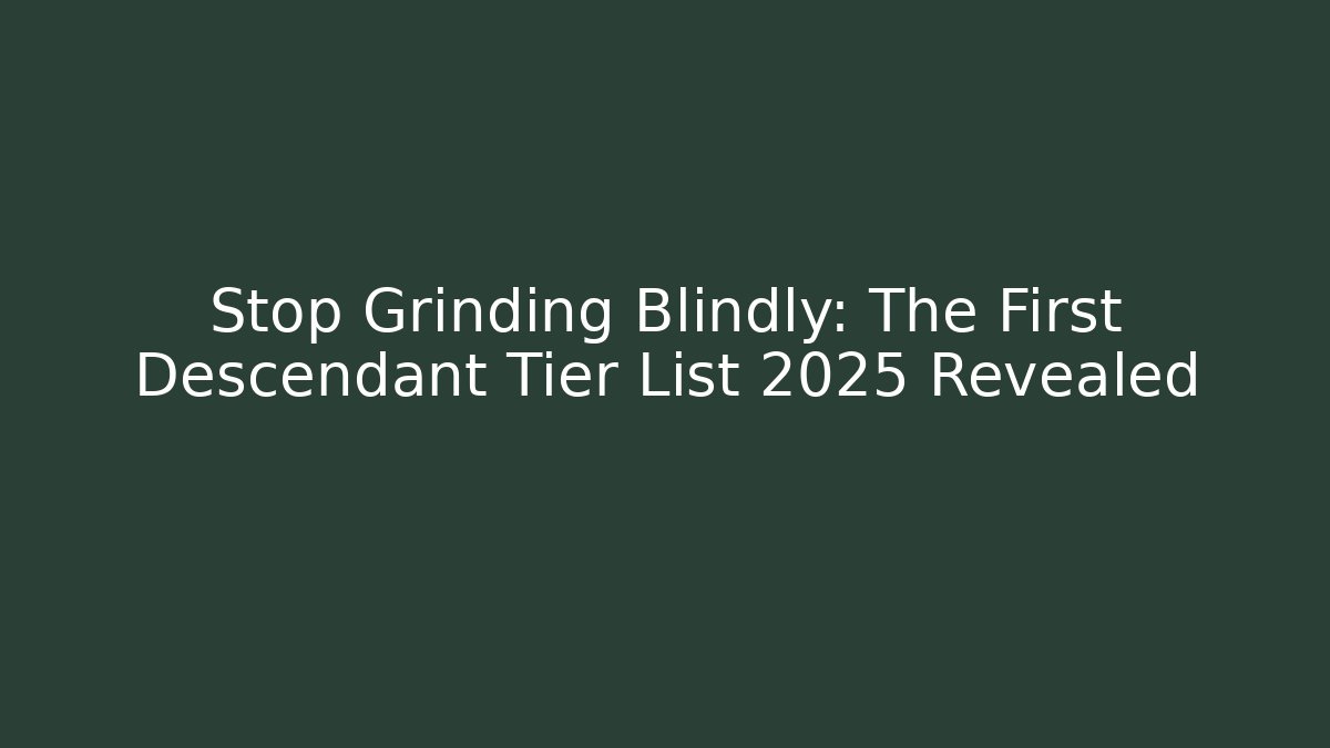 Stop Grinding Blindly: The First Descendant Tier List 2025 Revealed