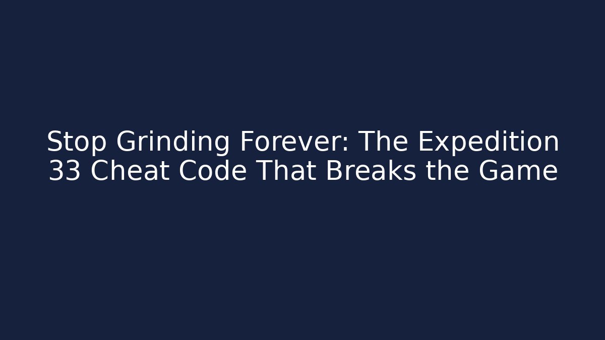 Stop Grinding Forever: The Expedition 33 Cheat Code That Breaks the Game