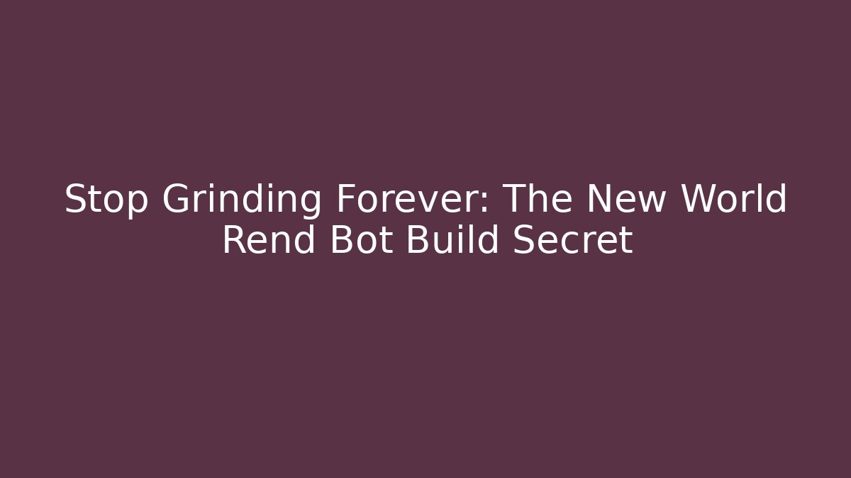 Stop Grinding Forever: The New World Rend Bot Build Secret