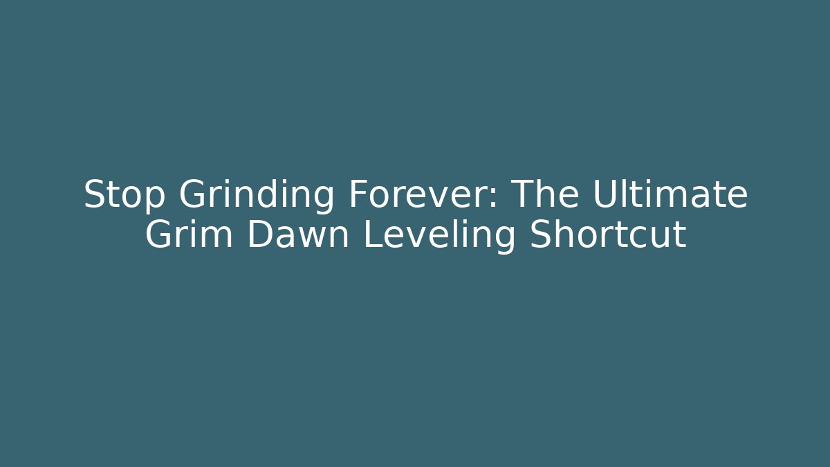Stop Grinding Forever: The Ultimate Grim Dawn Leveling Shortcut