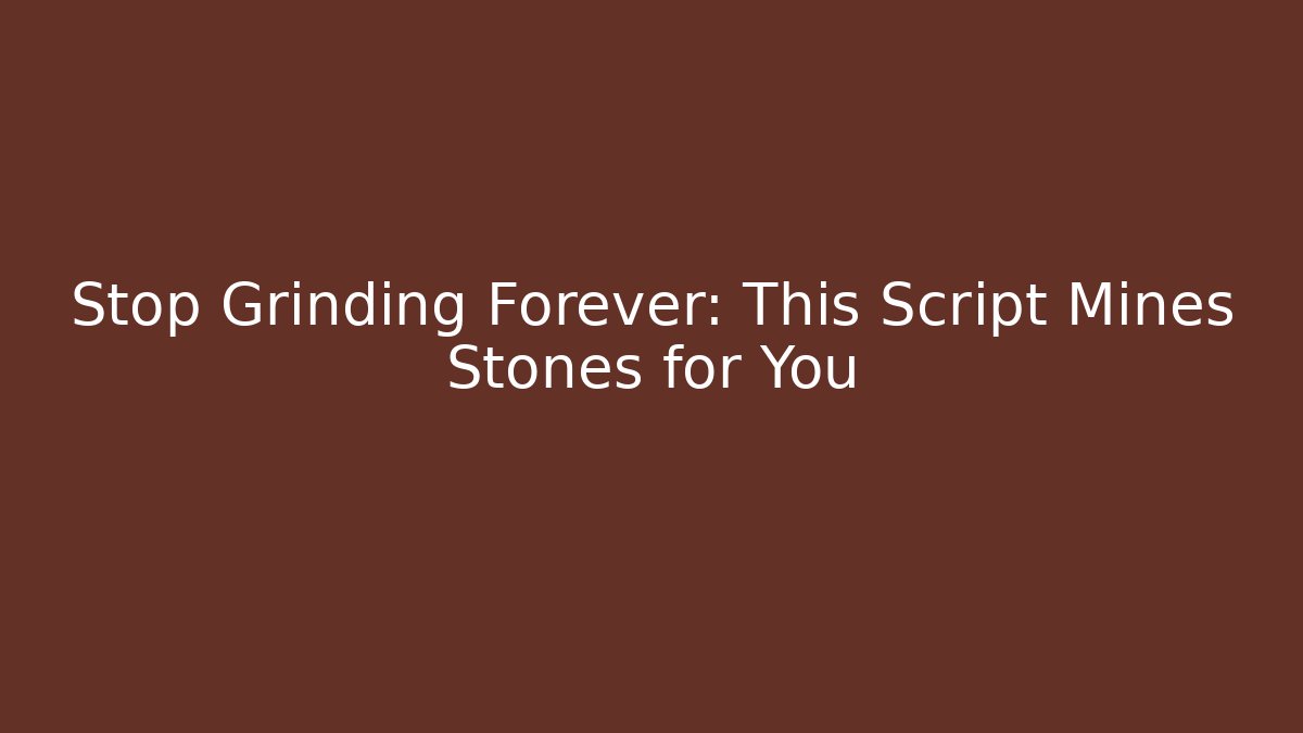 Stop Grinding Forever: This Script Mines Stones for You