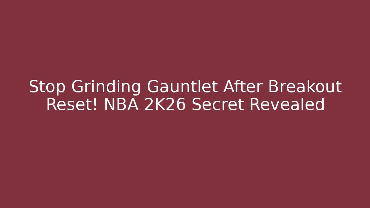 Stop Grinding Gauntlet After Breakout Reset! NBA 2K26 Secret Revealed