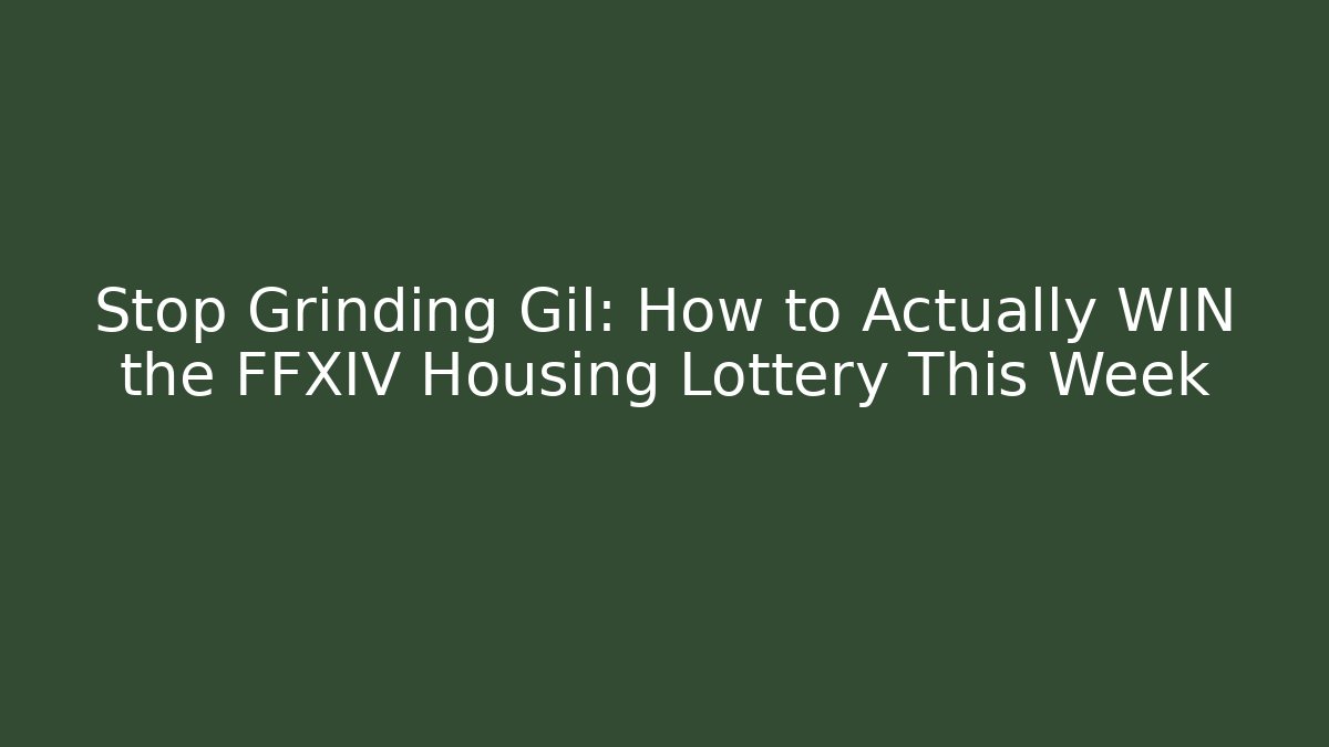 Stop Grinding Gil: How to Actually WIN the FFXIV Housing Lottery This Week