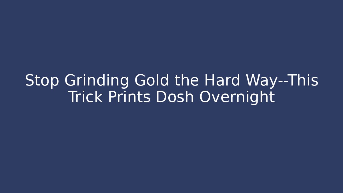 Stop Grinding Gold the Hard Way—This Trick Prints Dosh Overnight