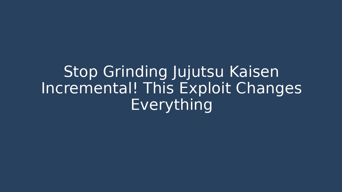 Stop Grinding Jujutsu Kaisen Incremental! This Exploit Changes Everything