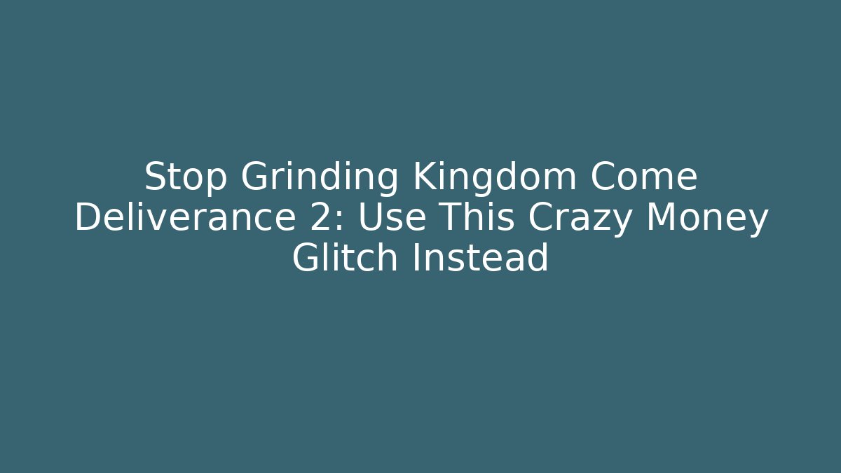 Stop Grinding Kingdom Come Deliverance 2: Use This Crazy Money Glitch Instead