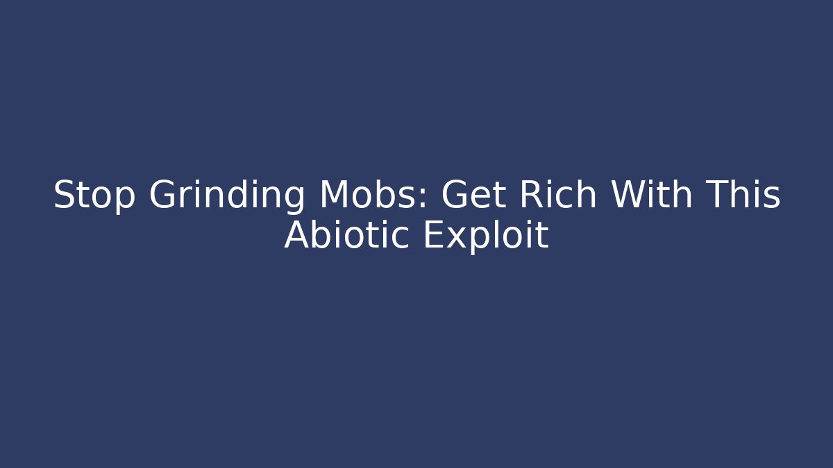 Stop Grinding Mobs: Get Rich With This Abiotic Exploit