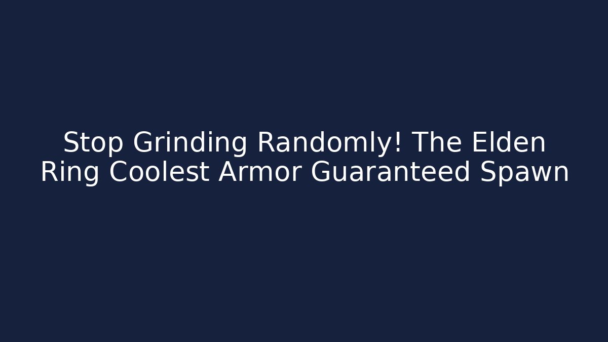 Stop Grinding Randomly! The Elden Ring Coolest Armor Guaranteed Spawn - Critter Realm