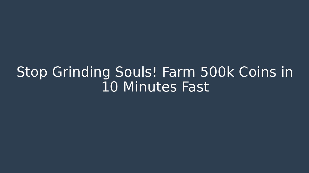 Stop Grinding Souls! Farm 500k Coins in 10 Minutes Fast