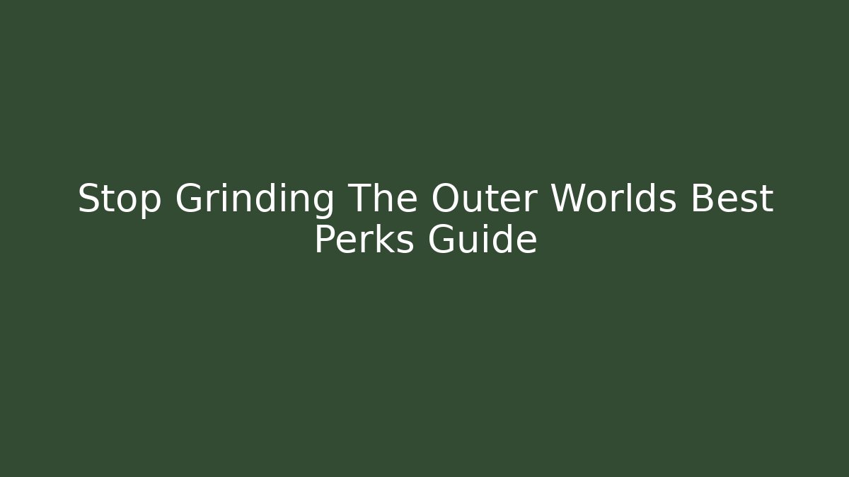 Stop Grinding The Outer Worlds Best Perks Guide - Critter Realm