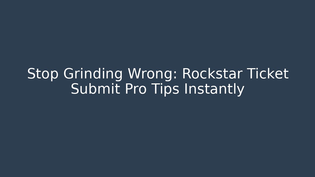 Stop Grinding Wrong: Rockstar Ticket Submit Pro Tips Instantly - Critter Realm