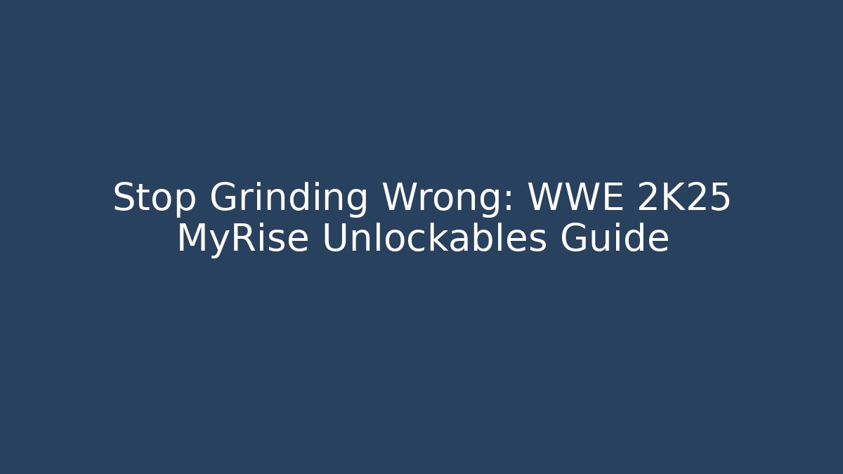 Stop Grinding Wrong: WWE 2K25 MyRise Unlockables Guide