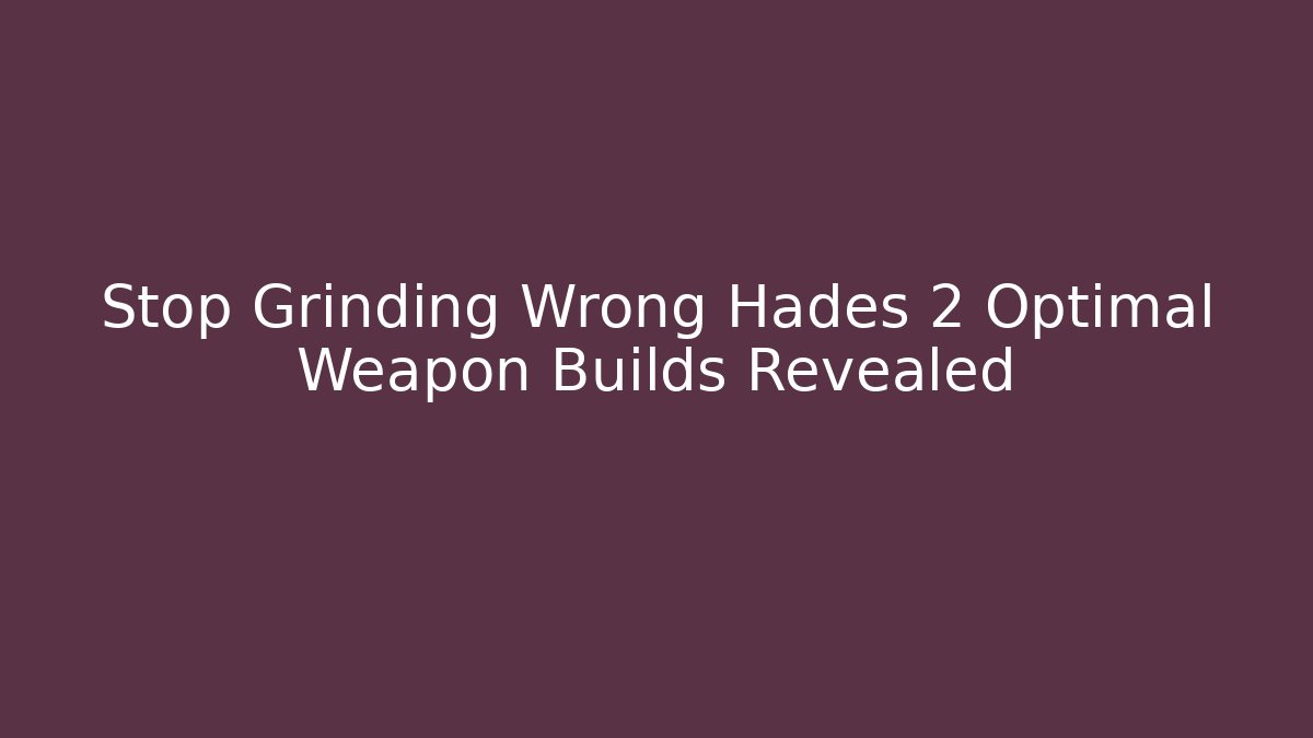 Stop Grinding Wrong Hades 2 Optimal Weapon Builds Revealed - Critter Realm