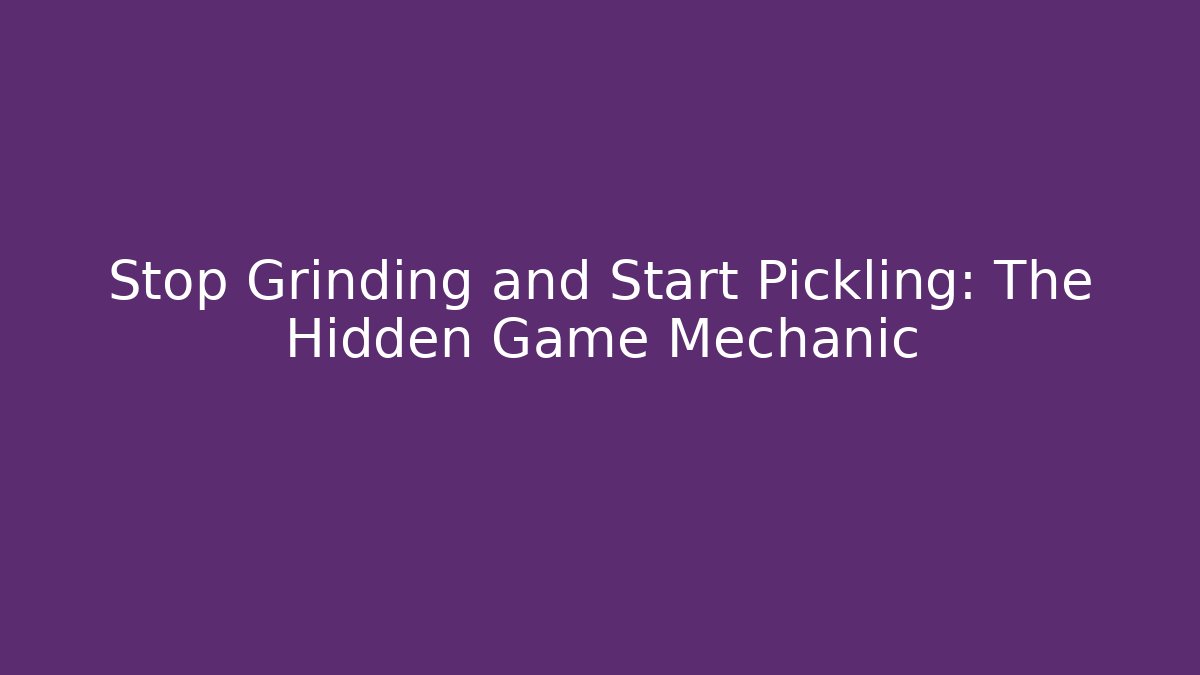 Stop Grinding and Start Pickling: The Hidden Game Mechanic - Critter Realm