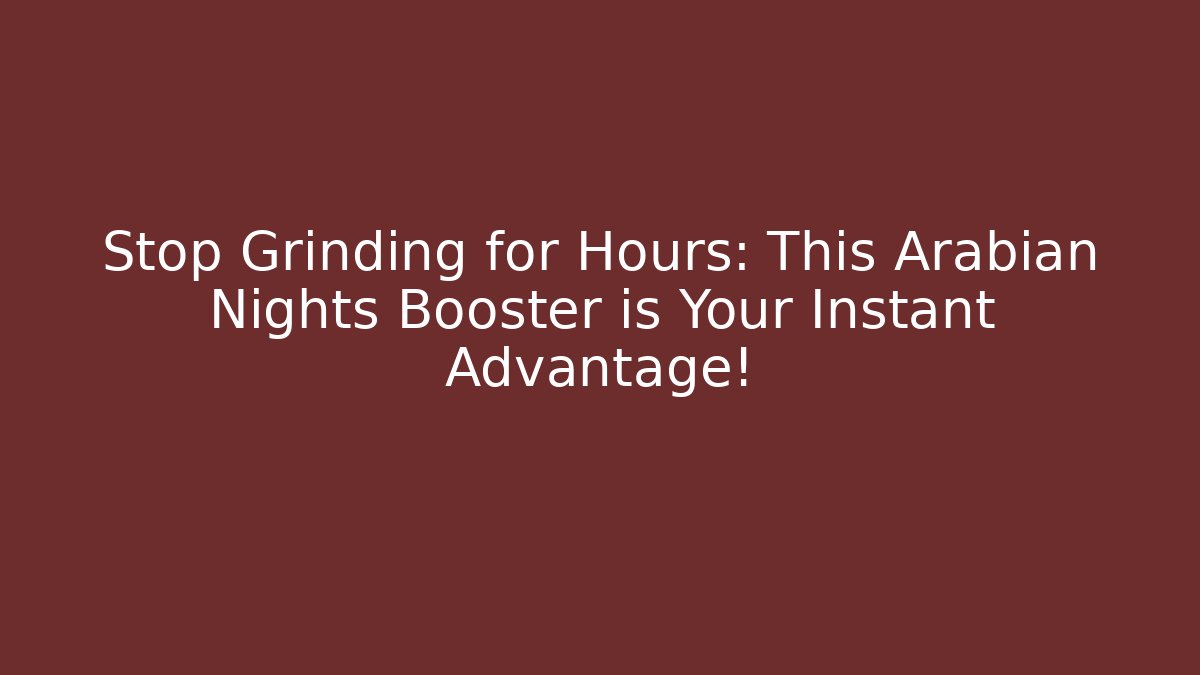 Stop Grinding for Hours: This Arabian Nights Booster is Your Instant Advantage!