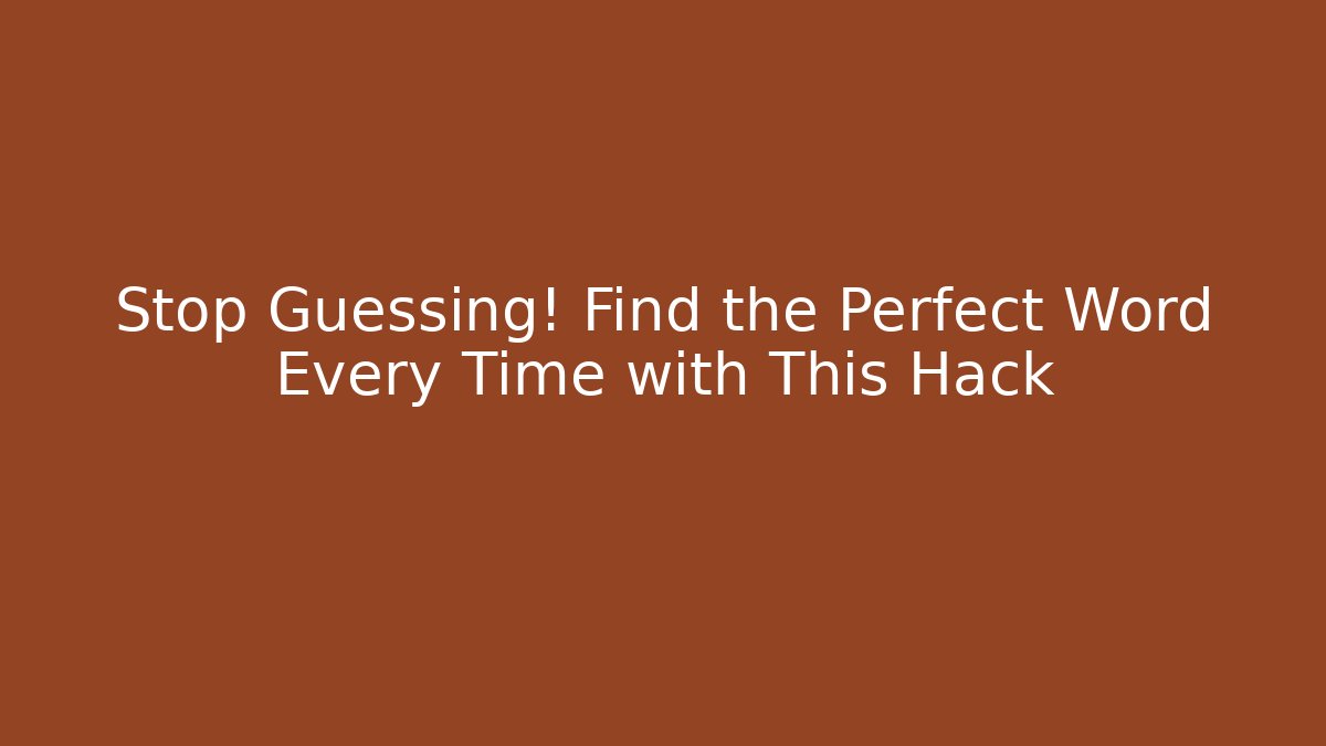 Stop Guessing! Find the Perfect Word Every Time with This Hack